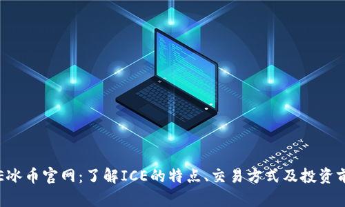 ICE冰币官网：了解ICE的特点、交易方式及投资前景