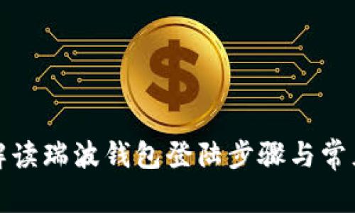 全面解读瑞波钱包登陆步骤与常见问题