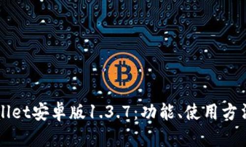 全面解析TPWallet安卓版1.3.7：功能、使用方法与安全性评估