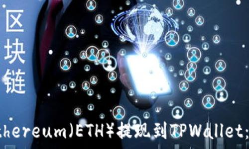   
如何将Ethereum（ETH）提现到TPWallet：详细指南