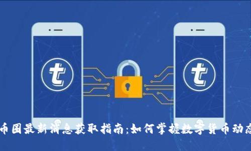 币圈最新消息获取指南：如何掌握数字货币动态