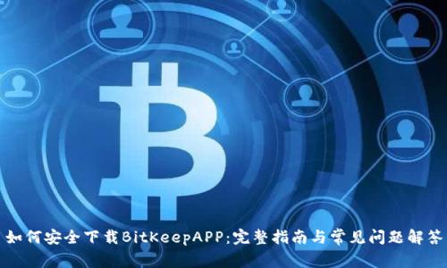 如何安全下载BitKeepAPP：完整指南与常见问题解答